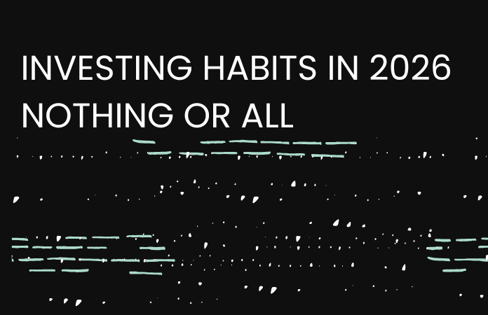 Investing Habits in 2026 Nothing or All