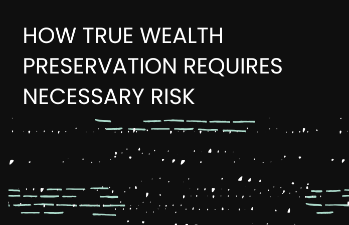 How True Wealth Preservation Requires Necessary Risk