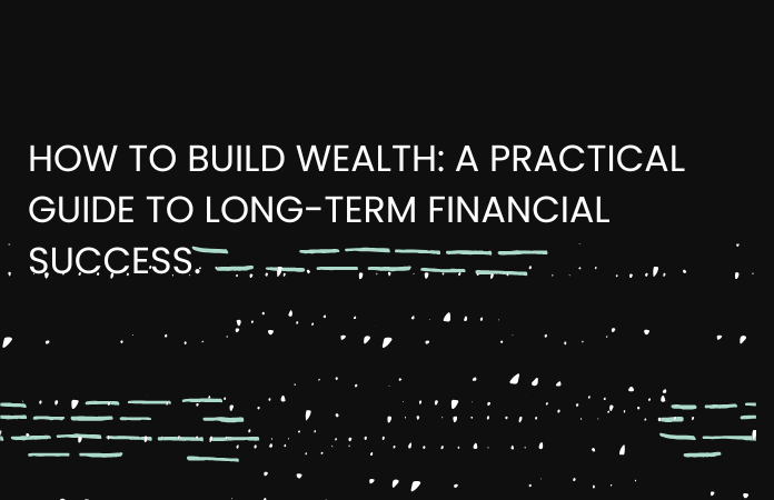 How to Build Wealth