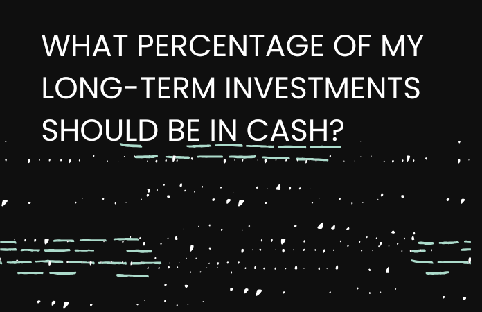 What Percentage of My Long-Term Investments Should Be in Cash?